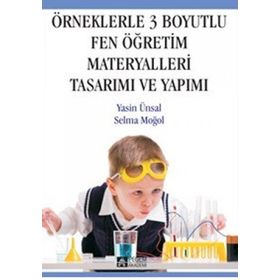 ÖRNEKLERLE 3 BOYUTLU FEN ÖĞRETİM MATERYALLERI TASARIMI VE YAPIMI - YASIN ÜNSAL;SELMA MOĞOL