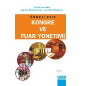 ÖRNEKLERLE KONGRE VE FUAR YÖNETIMI - AKIN AKSU;FILIZ GÜMÜŞ;GÖKHAN YILMAZ
