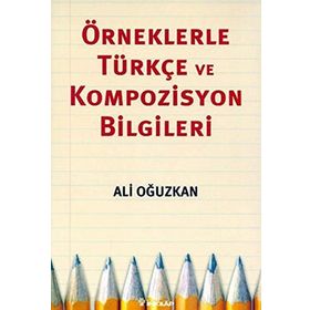 ÖRNEKLERLE TÜRKÇE VE KOMPOZISYON BILGILERI - ALI OĞUZKAN