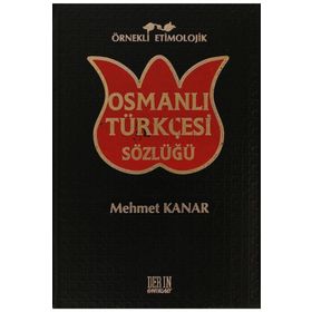 ÖRNEKLİ ETIMOLOJIK OSMANLI TÜRKÇESİ SÖZLÜĞÜ - MEHMET KANAR