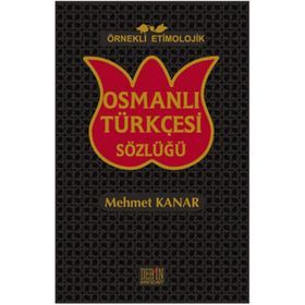 ÖRNEKLİ ETIMOLOJIK OSMANLI TÜRKÇESİ SÖZLÜĞÜ - MEHMET KANAR