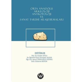 Orta Anadolu Arkeoloji, Antropoloji ve Sanat Tarihi Araştırmaları - Kolektif