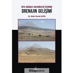 Orta Anadolu Volkanikleri Üzerinde Drenajın Gelişimi - Bekir Necati Altın