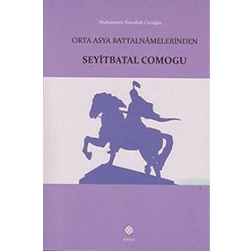 Orta Asya Battalnamelerinden Seyitbatal Comogu - Muhammet Nurullah Cicioğlu