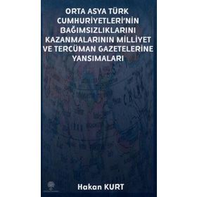 Orta Asya Türk Cumhuriyetleri'nin Bağımsızlıklarını Kazanmalarının Milliyet ve Tercüman Gazetelerine - Hakan Kurt
