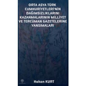 Orta Asya Türk Cumhuriyetleri'nin Bağımsızlıklarını Kazanmalarının Milliyet ve Tercüman Gazetelerine - Hakan Kurt