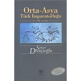 ORTA-ASYA TÜRK İMPARATORLUĞU VI.-VIII. YÜZYILLAR - SENCER DİVİTÇİOĞLU