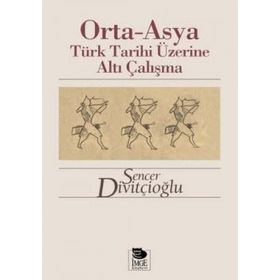 ORTA-ASYA TÜRK TARIHI ÜZERİNE ALTI ÇALIŞMA - SENCER DİVİTÇİOĞLU