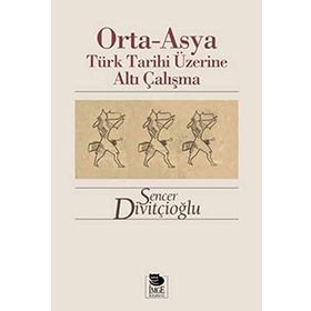 ORTA-ASYA TÜRK TARIHI ÜZERİNE ALTI ÇALIŞMA - SENCER DİVİTÇİOĞLU