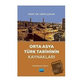 Orta Asya Türk Tarihinin Kaynakları Varis Çakan