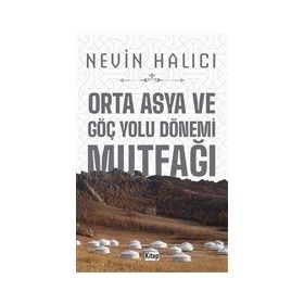 Orta Asya ve Göç Yolu Dönemi Mutfağı Nevin Halıcı