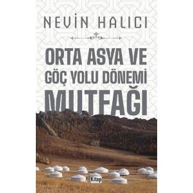 Orta Asya ve Göç Yolu Dönemi Mutfağı Nevin Halıcı