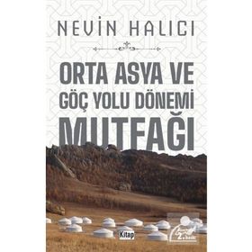 Orta Asya ve Göç Yolu Dönemi Mutfağı Nevin Halıcı