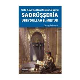 Orta Asya’da Hanefiliğin Gelişimi-Sadrüşşeria Ubeydullah B. Mes’ud - Sezayi Bekdemir