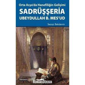 Orta Asya’da Hanefiliğin Gelişimi-Sadrüşşeria Ubeydullah B. Mes’ud - Sezayi Bekdemir