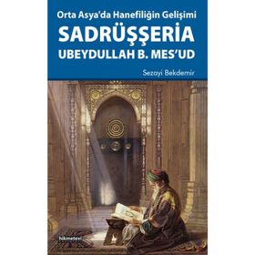 Orta Asya’da Hanefiliğin Gelişimi-Sadrüşşeria Ubeydullah B. Mes’ud - Sezayi Bekdemir