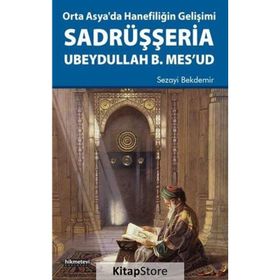 Orta Asya’da Hanefiliğin Gelişimi-Sadrüşşeria Ubeydullah B. Mes’ud - Sezayi Bekdemir