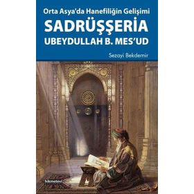 Orta Asya’da Hanefiliğin Gelişimi-Sadrüşşeria Ubeydullah B. Mes’ud - Sezayi Bekdemir