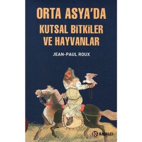Orta Asya'da Kutsal Bitkiler ve Hayvanlar - Jean-Paul Roux