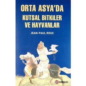 Orta Asya'da Kutsal Bitkiler ve Hayvanlar - Jean-Paul Roux