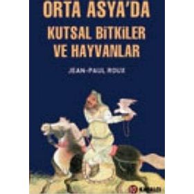 Orta Asya'da Kutsal Bitkiler ve Hayvanlar - Jean-Paul Roux