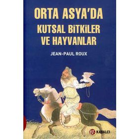 Orta Asya'da Kutsal Bitkiler ve Hayvanlar - Jean-Paul Roux