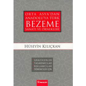 ORTA ASYA'DAN ANADOLU'YA TÜRK BEZEME SANATI VE ÖRNEKLERİ - HÜSEYİN KILIÇKAN