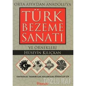 ORTA ASYA'DAN ANADOLU'YA TÜRK BEZEME SANATI VE ÖRNEKLERİ - HÜSEYİN KILIÇKAN