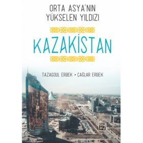 Orta Asya'nın Yükselen Yıldızı Kazakistan - Tazagoul Erbek - Kutlu Yayınevi