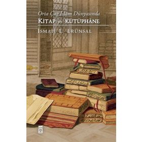 Orta Çağ İslam Dünyasında Kitap ve Kütüphane - İsmail E. Erünsal