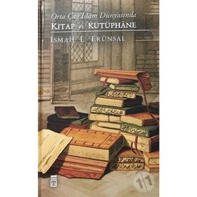Orta Çağ İslam Dünyasında Kitap ve Kütüphane - İsmail E. Erünsal