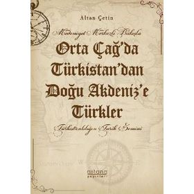 Orta Çağda Türkistandan Doğu Akdenize Türkler - Astana Yayınları
