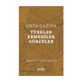 Orta Çağ'da Türkler, Ermeniner ve Gürcüler - İbrahim Tellioğlu