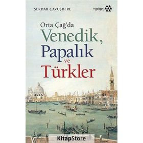 Orta Çağ’da Venedik Papalık ve Türkler - Serdar Çavuşdere