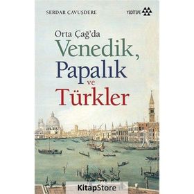 Orta Çağ’da Venedik Papalık ve Türkler - Serdar Çavuşdere