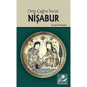 ORTA ÇAĞIN İNCISI NIŞABUR - İSMAIL PIRLANTA