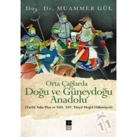 ORTA ÇAĞLARDA DOĞU VE GÜNEYDOĞU ANADOLU (TARIHI ARKA PLAN VE 13. - 14. YÜZYIL MOĞOL HAKIMIYETI) - MUAMMER GÜL