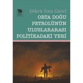 Orta Doğu Petrolünün Uluslararası Politikadaki Yeri - Şükrü Sina Gürel