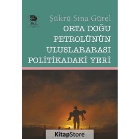 Orta Doğu Petrolünün Uluslararası Politikadaki Yeri - Şükrü Sina Gürel