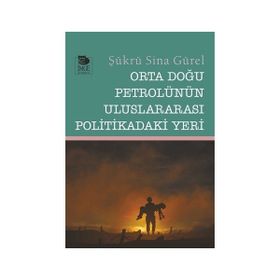 Orta Doğu Petrolünün Uluslararası Politikadaki Yeri - Şükrü Sina Gürel