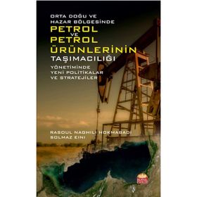 Orta Doğu ve Hazar Bölgesinde Petrol ve Petrol Ürünlerinin Taşımacılığı Yönetiminde Yeni Politikalar ve Stratejiler Rasoul Naghili Hokmabadi