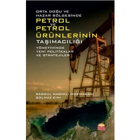 Orta Doğu ve Hazar Bölgesinde Petrol ve Petrol Ürünlerinin Taşımacılığı Yönetiminde Yeni Politikalar ve Stratejiler Rasoul Naghili Hokmabadi