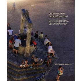 Orta İtalya’nın Ortaçağ Kentleri - Le Citta Medioevali Del Centro İtalia - Orhan Şahinler