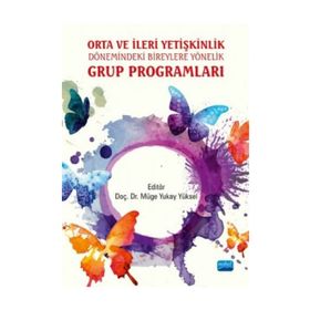Orta ve İleri Yetişkinlik Dönemindeki Bireylere Yönelik Grup Programları - Müge Yukay Yüksel Deniz Çanga Simel Parlak Işıl Tekin Bilge Nuran Aydoğdu Azize Nilgün Canel Derya Eryiğit Zeynep İnce Emine Beyza Özoğlu Neslihan Yaman Hacer Yalçıntaş Enver Ulaş