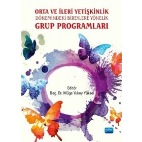 Orta ve İleri Yetişkinlik Dönemindeki Bireylere Yönelik Grup Programları - Müge Yukay Yüksel Deniz Çanga Simel Parlak Işıl Tekin Bilge Nuran Aydoğdu Azize Nilgün Canel Derya Eryiğit Zeynep İnce Emine Beyza Özoğlu Neslihan Yaman Hacer Yalçıntaş Enver Ulaş