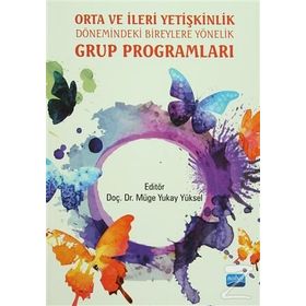 Orta ve İleri Yetişkinlik Dönemindeki Bireylere Yönelik Grup Programları - Müge Yukay Yüksel Deniz Çanga Simel Parlak Işıl Tekin Bilge Nuran Aydoğdu Azize Nilgün Canel Derya Eryiğit Zeynep İnce Emine Beyza Özoğlu Neslihan Yaman Hacer Yalçıntaş Enver Ulaş