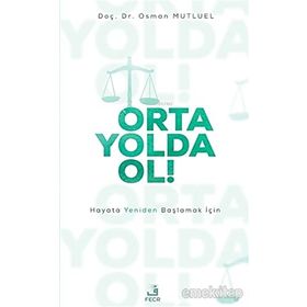 Orta Yolda Ol! - Hayata Yeniden Başlamak İçin - Doç. Dr. Osman Mutluel
