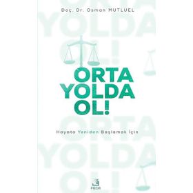 Orta Yolda Ol! - Hayata Yeniden Başlamak İçin - Doç. Dr. Osman Mutluel