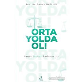 Orta Yolda Ol! - Hayata Yeniden Başlamak İçin - Doç. Dr. Osman Mutluel