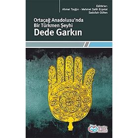 Ortaçağ Anadolusu’nda Bir Türkmen Şeyhi Dede Garkın - Ahmet Taşğın M. S. Erpolat Sadullah Gülten